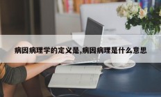 病因病理学的定义是,病因病理是什么意思