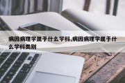 病因病理学属于什么学科,病因病理学属于什么学科类别
