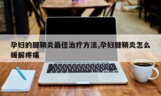 孕妇的腱鞘炎最佳治疗方法,孕妇腱鞘炎怎么缓解疼痛