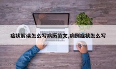 症状解读怎么写病历范文,病例症状怎么写