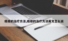 癌症的治疗方法,癌症的治疗方法英文怎么说