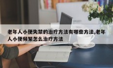 老年人小便失禁的治疗方法有哪些方法,老年人小便频繁怎么治疗方法