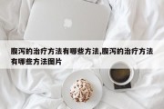 腹泻的治疗 *** 有哪些 *** ,腹泻的治疗 *** 有哪些 *** 图片