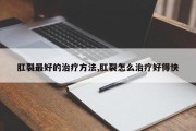 肛裂最好的治疗方法,肛裂怎么治疗好得快