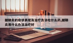 腱鞘炎的症状表现及治疗方法吃什么药,腱鞘炎用什么办法治疗好