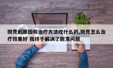 斑秃的原因和治疗方法吃什么药,斑秃怎么治疗效果好 我终于解决了脱发问题