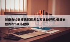 健康自检表症状解读怎么写比较好呢,健康自检表276项小程序