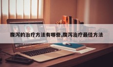 腹泻的治疗方法有哪些,腹泻治疗最佳方法