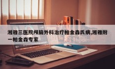 湘雅三医院颅脑外科治疗帕金森氏病,湘雅附一帕金森专家