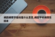 病因病理学指标是什么意思,病因学说病理性因素