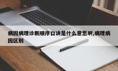 病因病理诊断顺序口诀是什么意思啊,病理病因区别