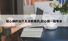 冠心病的治疗方法和用药,冠心病一般寿命