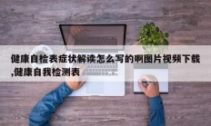 健康自检表症状解读怎么写的啊图片视频下载,健康自我检测表