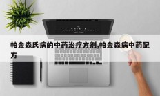 帕金森氏病的中药治疗方剂,帕金森病中药配方