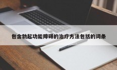 包含勃起功能障碍的治疗方法包括的词条