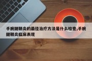 手腕腱鞘炎的最佳治疗方法是什么检查,手腕腱鞘炎临床表现