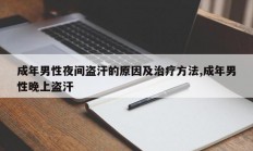 成年男性夜间盗汗的原因及治疗方法,成年男性晚上盗汗