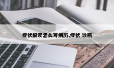症状解读怎么写病历,症状 诊断