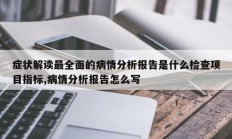 症状解读最全面的病情分析报告是什么检查项目指标,病情分析报告怎么写