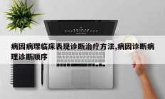 病因病理临床表现诊断治疗方法,病因诊断病理诊断顺序