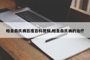帕金森氏病百度百科视频,帕金森氏病的治疗