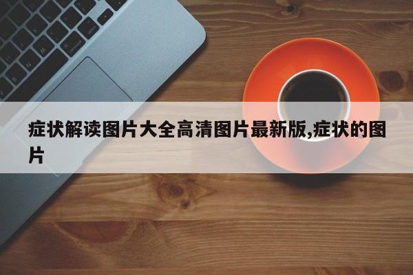 症状解读图片大全高清图片最新版,症状的图片
