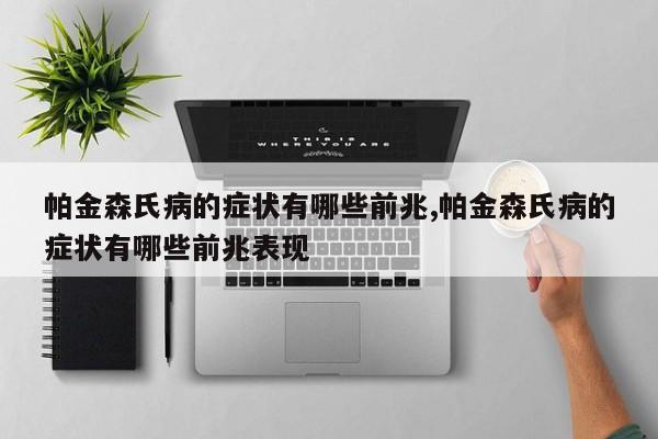 帕金森氏病的症状有哪些前兆,帕金森氏病的症状有哪些前兆表现