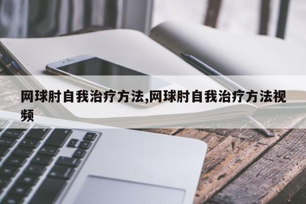 网球肘自我治疗方法,网球肘自我治疗方法视频